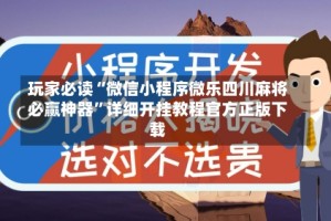 玩家必读“微信小程序微乐四川麻将必赢神器”详细开挂教程官方正版下载