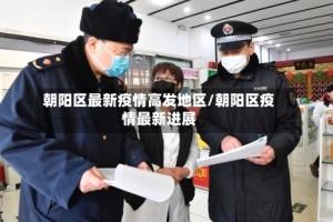 朝阳区最新疫情高发地区/朝阳区疫情最新进展