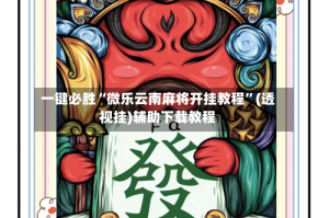 一键必胜“微乐云南麻将开挂教程”(透视挂)辅助下载教程