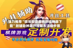 强力推荐“微乐安徽麻将开挂神器下载”附辅助神器开挂脚本详细步骤