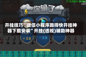 开挂技巧“微信小程序跑得快开挂神器下载安装”开挂(透视)辅助神器
