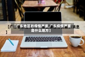 【广东地区的疫情严重,广东疫情严重是什么地方】