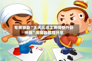 专用辅助“天天斗地主跑得快外卦神器”细辅助教程分享