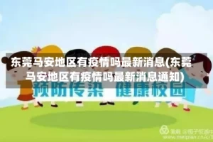 东莞马安地区有疫情吗最新消息(东莞马安地区有疫情吗最新消息通知)
