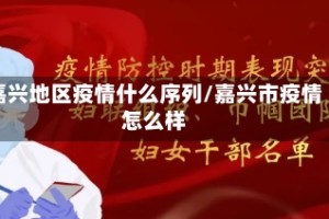 嘉兴地区疫情什么序列/嘉兴市疫情怎么样