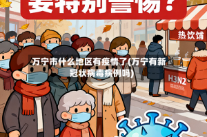 万宁市什么地区有疫情了(万宁有新冠状病毒病例吗)