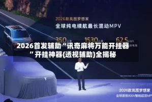 2026首发辅助“讯奇麻将万能开挂器”开挂神器{透视辅助}全揭秘