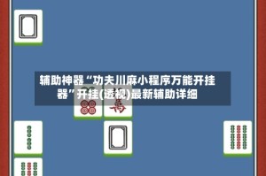 辅助神器“功夫川麻小程序万能开挂器”开挂(透视)最新辅助详细