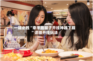 一键必胜“牵手跑胡子开挂神器下载”详细开挂玩法