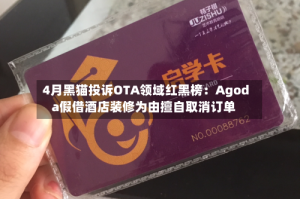4月黑猫投诉OTA领域红黑榜：Agoda假借酒店装修为由擅自取消订单