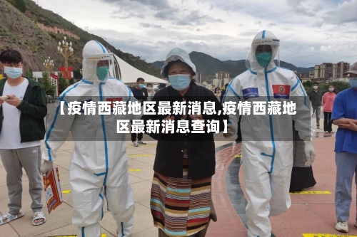 【疫情西藏地区最新消息,疫情西藏地区最新消息查询】-第1张图片