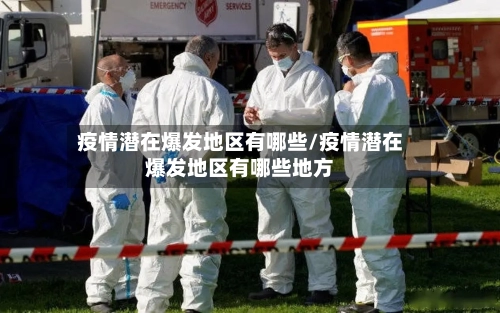 疫情潜在爆发地区有哪些/疫情潜在爆发地区有哪些地方-第1张图片