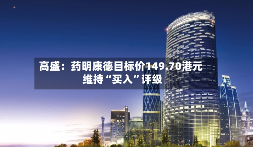 高盛：药明康德目标价149.70港元 维持“买入”评级-第1张图片