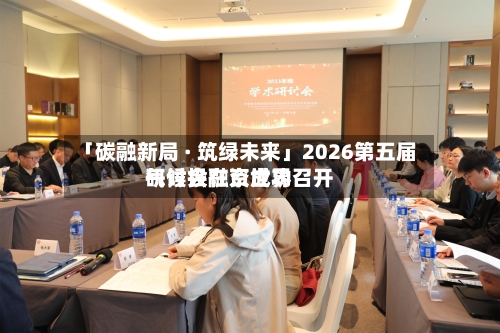 「碳融新局 · 筑绿未来」2026第五届气候投融资世界研讨会在京成功召开-第1张图片