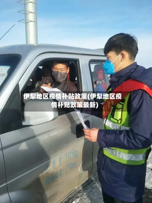 伊犁地区疫情补贴政策(伊犁地区疫情补贴政策最新)-第1张图片