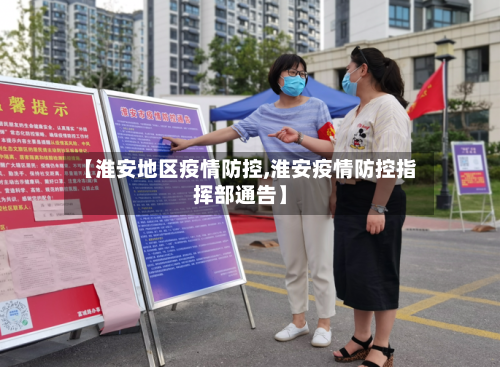 【淮安地区疫情防控,淮安疫情防控指挥部通告】-第1张图片