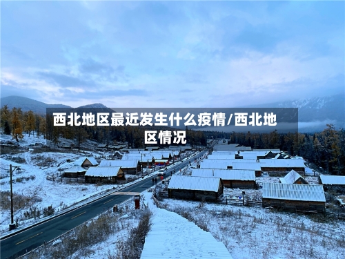 西北地区最近发生什么疫情/西北地区情况-第1张图片