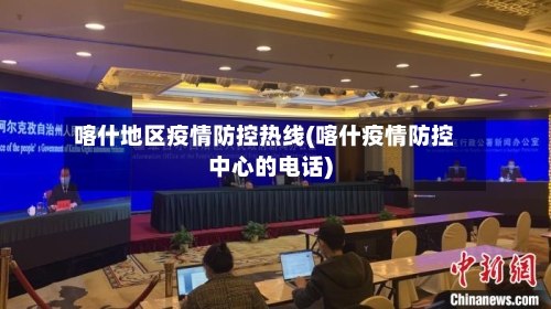 喀什地区疫情防控热线(喀什疫情防控中心的电话)-第1张图片