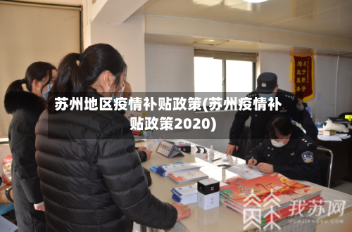 苏州地区疫情补贴政策(苏州疫情补贴政策2020)-第1张图片