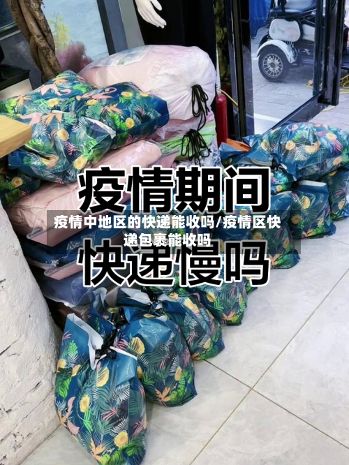 疫情中地区的快递能收吗/疫情区快递包裹能收吗-第1张图片