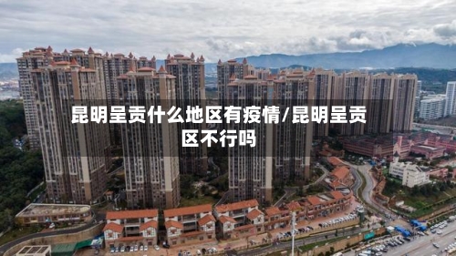 昆明呈贡什么地区有疫情/昆明呈贡区不行吗-第1张图片