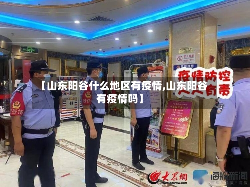 【山东阳谷什么地区有疫情,山东阳谷有疫情吗】-第1张图片