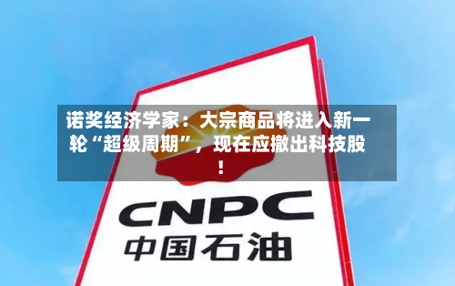 诺奖经济学家：大宗商品将进入新一轮“超级周期”，现在应撤出科技股！-第1张图片