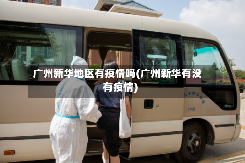 广州新华地区有疫情吗(广州新华有没有疫情)-第1张图片