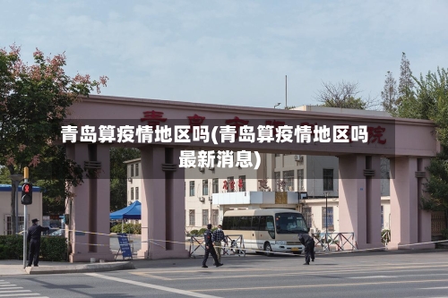 青岛算疫情地区吗(青岛算疫情地区吗最新消息)-第1张图片