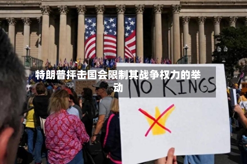 特朗普抨击国会限制其战争权力的举动-第1张图片
