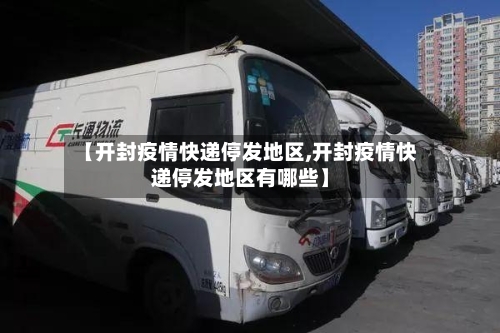 【开封疫情快递停发地区,开封疫情快递停发地区有哪些】-第1张图片