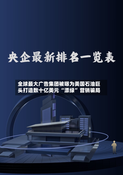 全球最大广告集团被曝为美国石油巨头打造数十亿美元 “漂绿” 营销骗局-第1张图片