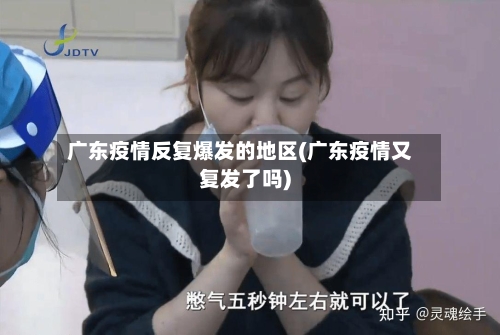 广东疫情反复爆发的地区(广东疫情又复发了吗)-第1张图片