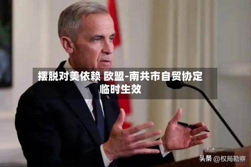 摆脱对美依赖 欧盟-南共市自贸协定临时生效-第1张图片