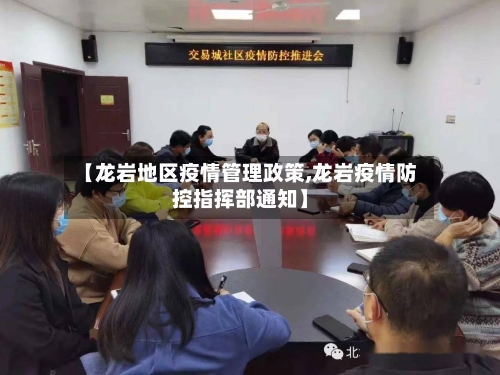 【龙岩地区疫情管理政策,龙岩疫情防控指挥部通知】-第1张图片