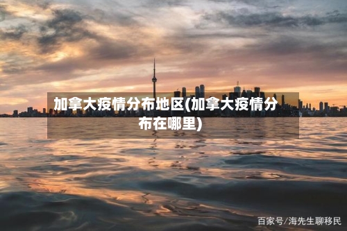 加拿大疫情分布地区(加拿大疫情分布在哪里)-第1张图片