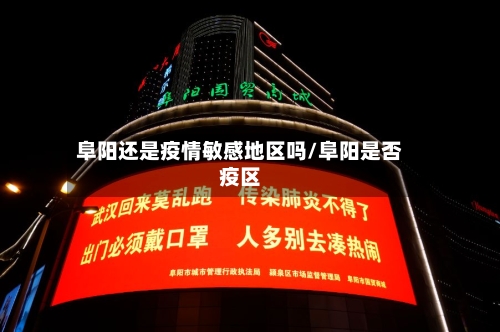 阜阳还是疫情敏感地区吗/阜阳是否疫区-第1张图片