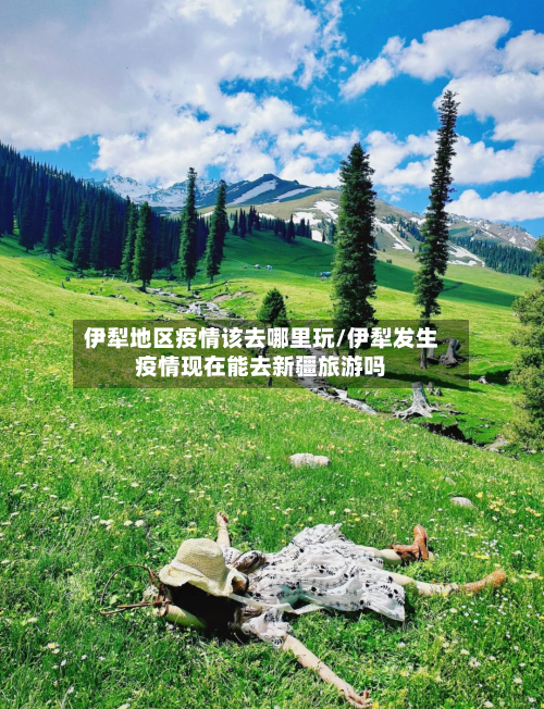 伊犁地区疫情该去哪里玩/伊犁发生疫情现在能去新疆旅游吗-第1张图片