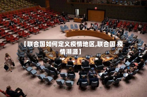 【联合国如何定义疫情地区,联合国 疫情溯源】-第1张图片