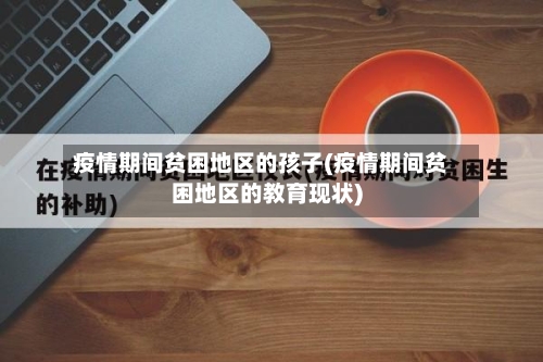 疫情期间贫困地区的孩子(疫情期间贫困地区的教育现状)-第1张图片