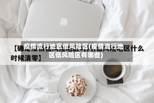 疫情流行地区低风险区(疫情流行地区低风险区有哪些)-第1张图片