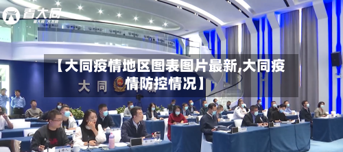 【大同疫情地区图表图片最新,大同疫情防控情况】-第1张图片
