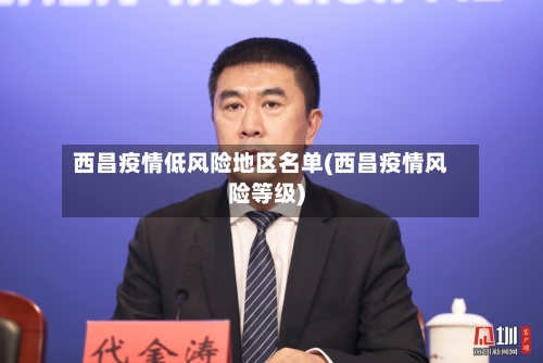 西昌疫情低风险地区名单(西昌疫情风险等级)-第1张图片