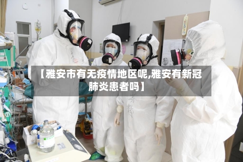 【雅安市有无疫情地区呢,雅安有新冠肺炎患者吗】-第1张图片