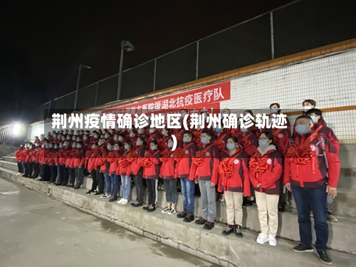 荆州疫情确诊地区(荆州确诊轨迹)-第1张图片