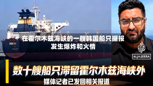 在霍尔木兹海峡的一艘韩国船只据报发生爆炸和火情-第1张图片