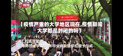 【疫情严重的大学地区现在,疫情期间大学都是封闭的吗】-第1张图片