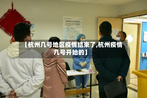 【杭州几号地区疫情结束了,杭州疫情几号开始的】-第1张图片