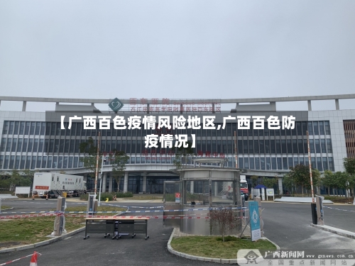 【广西百色疫情风险地区,广西百色防疫情况】-第1张图片