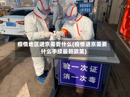 疫情地区进京需要什么(疫情进京需要什么手续最新政策)-第1张图片